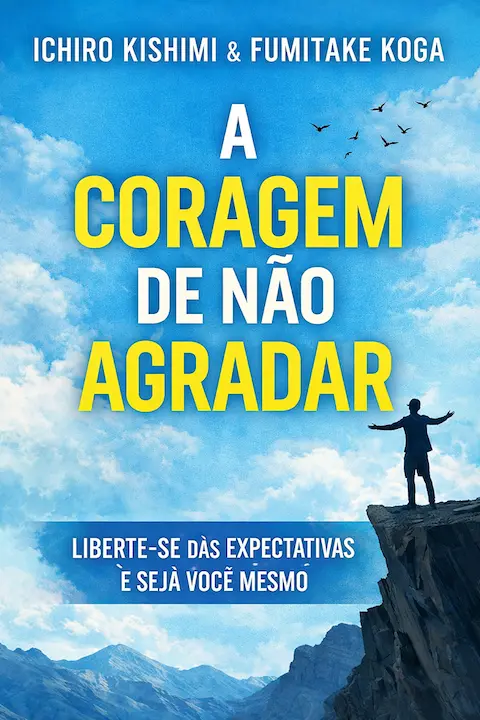 Capa do livro A Coragem de Não Agradar, de Ichiro Kishimi e Fumitake Koga
